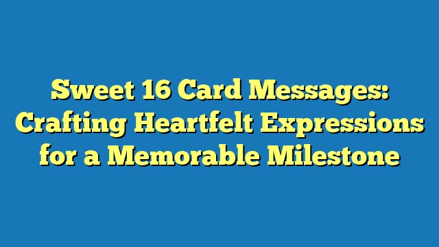 Sweet 16 Card Messages: Crafting Heartfelt Expressions for a Memorable Milestone