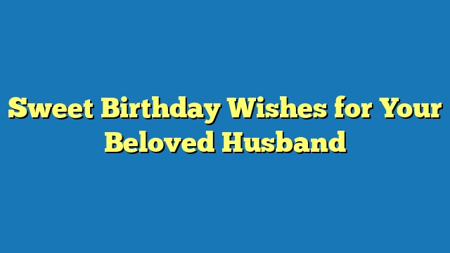 Sweet Birthday Wishes for Your Beloved Husband