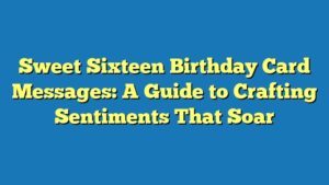 Sweet Sixteen Birthday Card Messages: A Guide to Crafting Sentiments That Soar