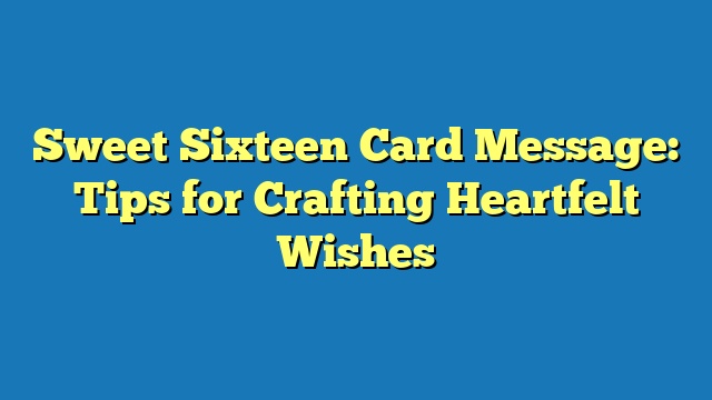 Sweet Sixteen Card Message: Tips for Crafting Heartfelt Wishes