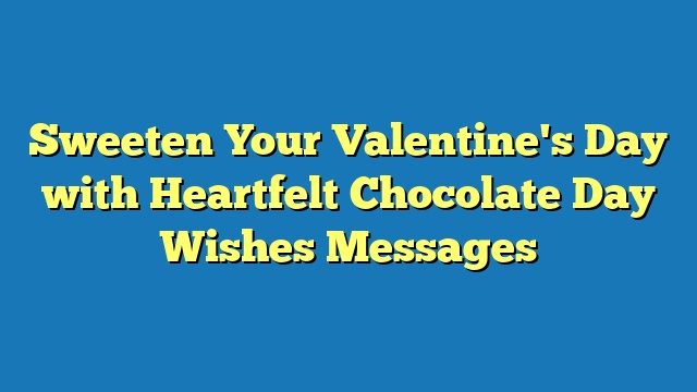 Sweeten Your Valentine's Day with Heartfelt Chocolate Day Wishes Messages