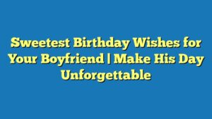 Sweetest Birthday Wishes for Your Boyfriend | Make His Day Unforgettable