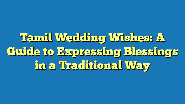 Tamil Wedding Wishes: A Guide to Expressing Blessings in a Traditional Way