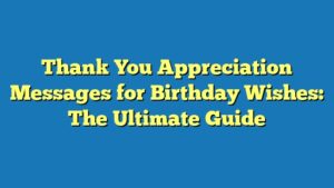 Thank You Appreciation Messages for Birthday Wishes: The Ultimate Guide