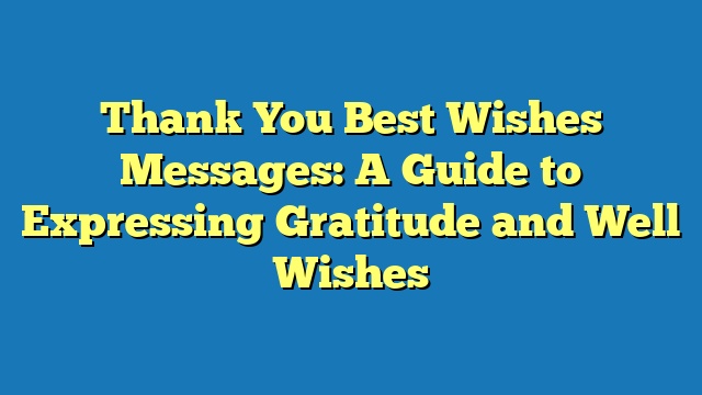 Thank You Best Wishes Messages: A Guide to Expressing Gratitude and Well Wishes