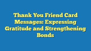 Thank You Friend Card Messages: Expressing Gratitude and Strengthening Bonds