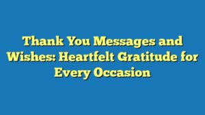Thank You Messages and Wishes: Heartfelt Gratitude for Every Occasion