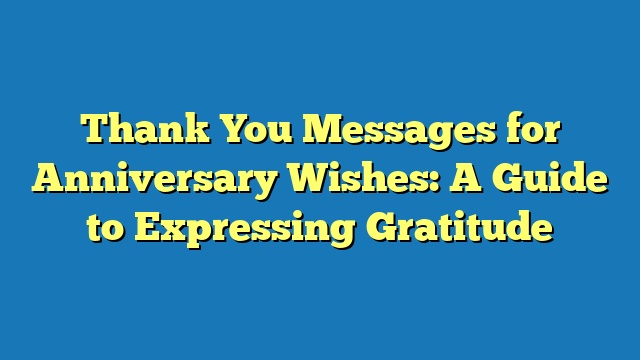 Thank You Messages for Anniversary Wishes: A Guide to Expressing Gratitude