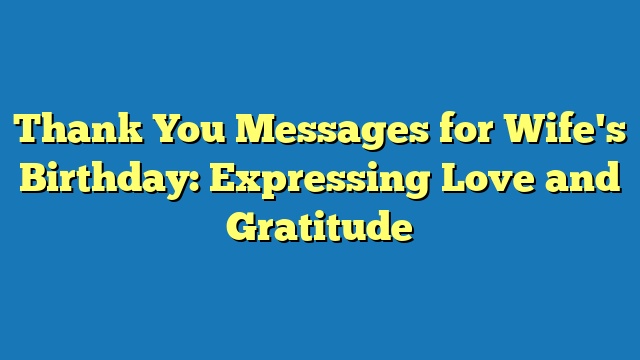 Thank You Messages for Wife's Birthday: Expressing Love and Gratitude