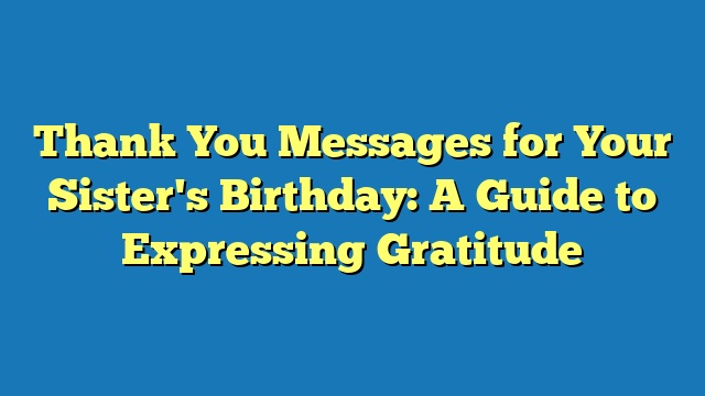 Thank You Messages for Your Sister's Birthday: A Guide to Expressing Gratitude