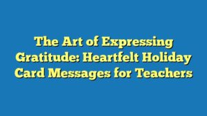 The Art of Expressing Gratitude: Heartfelt Holiday Card Messages for Teachers