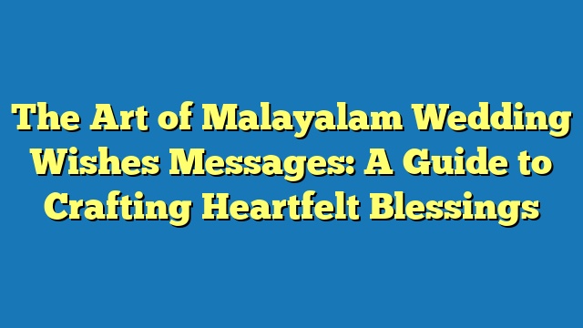 The Art of Malayalam Wedding Wishes Messages: A Guide to Crafting Heartfelt Blessings