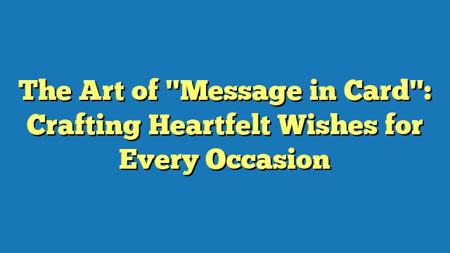 The Art of "Message in Card": Crafting Heartfelt Wishes for Every Occasion