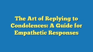 The Art of Replying to Condolences: A Guide for Empathetic Responses