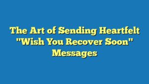 The Art of Sending Heartfelt "Wish You Recover Soon" Messages