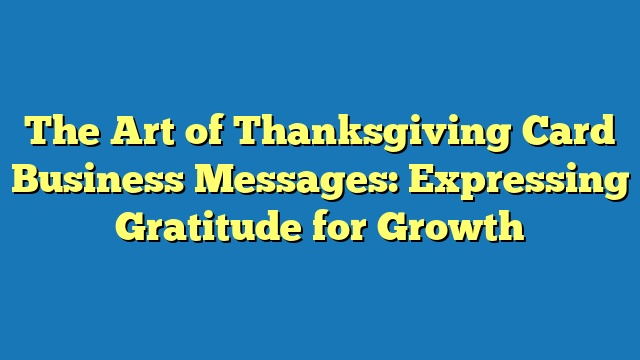 The Art of Thanksgiving Card Business Messages: Expressing Gratitude for Growth