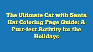 The Ultimate Cat with Santa Hat Coloring Page Guide: A Purr-fect Activity for the Holidays