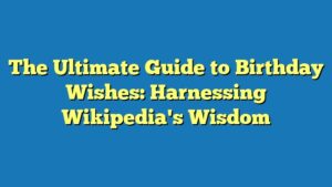 The Ultimate Guide to Birthday Wishes: Harnessing Wikipedia's Wisdom