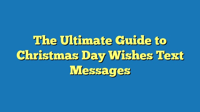 The Ultimate Guide to Christmas Day Wishes Text Messages