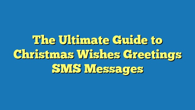 The Ultimate Guide to Christmas Wishes Greetings SMS Messages