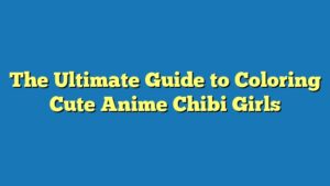 The Ultimate Guide to Coloring Cute Anime Chibi Girls