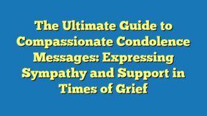 The Ultimate Guide to Compassionate Condolence Messages: Expressing Sympathy and Support in Times of Grief