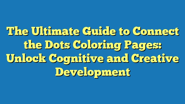 The Ultimate Guide to Connect the Dots Coloring Pages: Unlock Cognitive and Creative Development