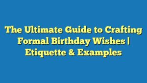 The Ultimate Guide to Crafting Formal Birthday Wishes | Etiquette & Examples