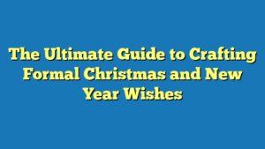 The Ultimate Guide to Crafting Formal Christmas and New Year Wishes