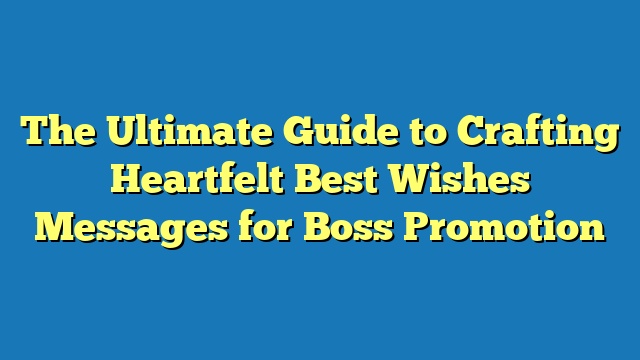 The Ultimate Guide to Crafting Heartfelt Best Wishes Messages for Boss Promotion