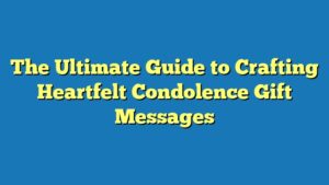 The Ultimate Guide to Crafting Heartfelt Condolence Gift Messages