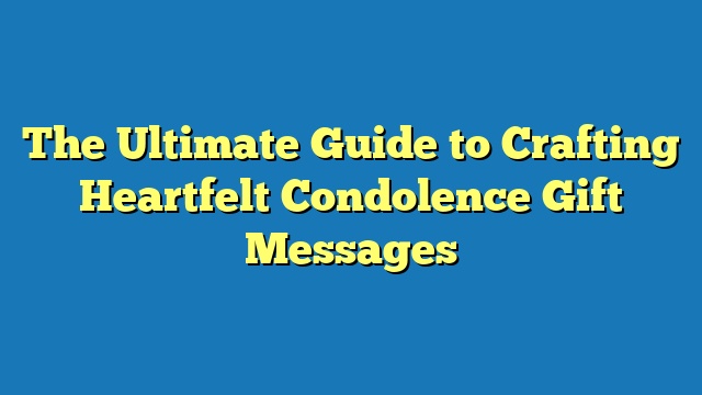 The Ultimate Guide to Crafting Heartfelt Condolence Gift Messages