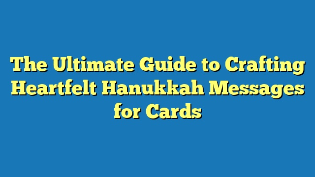 The Ultimate Guide to Crafting Heartfelt Hanukkah Messages for Cards