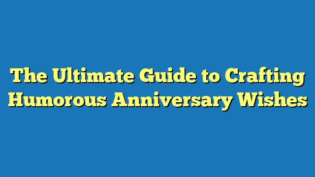 The Ultimate Guide to Crafting Humorous Anniversary Wishes