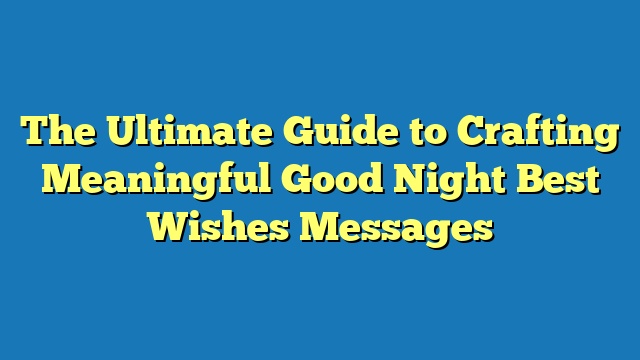 The Ultimate Guide to Crafting Meaningful Good Night Best Wishes Messages