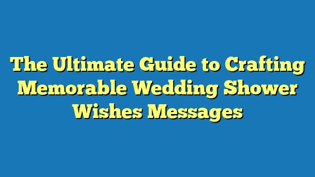 The Ultimate Guide to Crafting Memorable Wedding Shower Wishes Messages