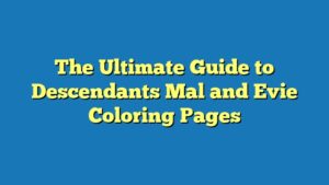 The Ultimate Guide to Descendants Mal and Evie Coloring Pages