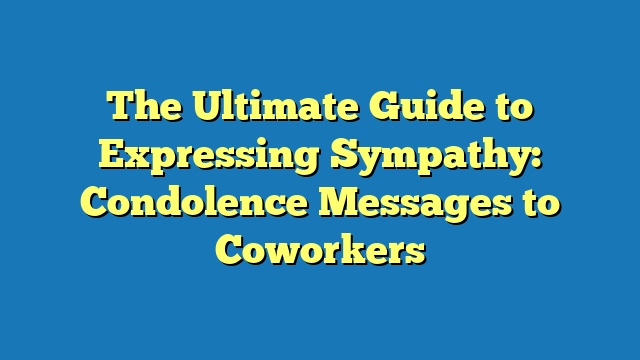 The Ultimate Guide to Expressing Sympathy: Condolence Messages to Coworkers