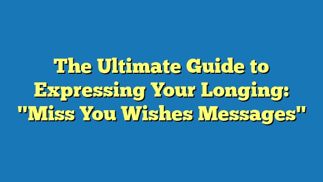 The Ultimate Guide to Expressing Your Longing: "Miss You Wishes Messages"