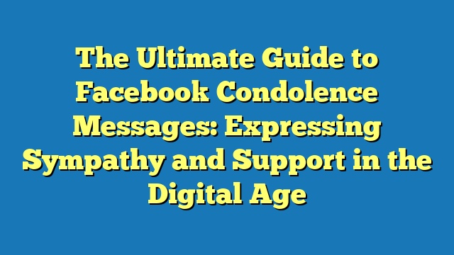 The Ultimate Guide to Facebook Condolence Messages: Expressing Sympathy and Support in the Digital Age