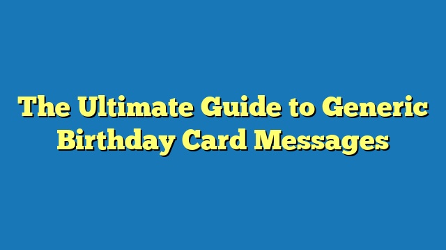 The Ultimate Guide to Generic Birthday Card Messages