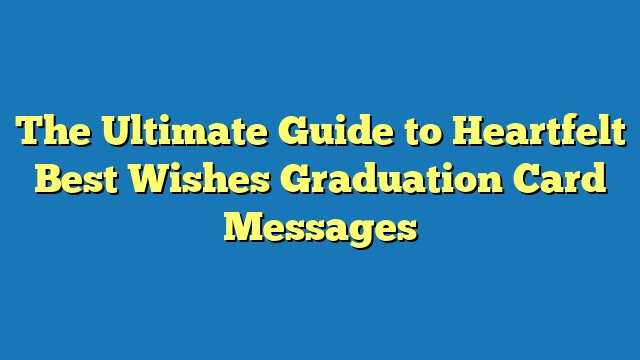 The Ultimate Guide to Heartfelt Best Wishes Graduation Card Messages