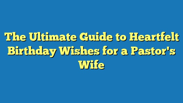 The Ultimate Guide to Heartfelt Birthday Wishes for a Pastor's Wife