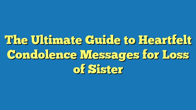 The Ultimate Guide to Heartfelt Condolence Messages for Loss of Sister