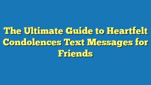 The Ultimate Guide to Heartfelt Condolences Text Messages for Friends