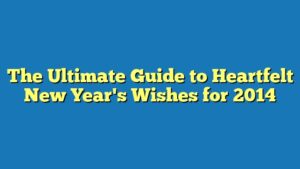 The Ultimate Guide to Heartfelt New Year's Wishes for 2014