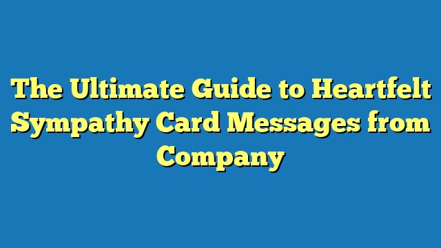 The Ultimate Guide to Heartfelt Sympathy Card Messages from Company