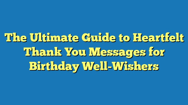 The Ultimate Guide to Heartfelt Thank You Messages for Birthday Well-Wishers