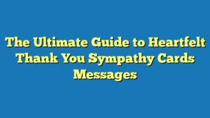 The Ultimate Guide to Heartfelt Thank You Sympathy Cards Messages