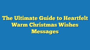 The Ultimate Guide to Heartfelt Warm Christmas Wishes Messages
